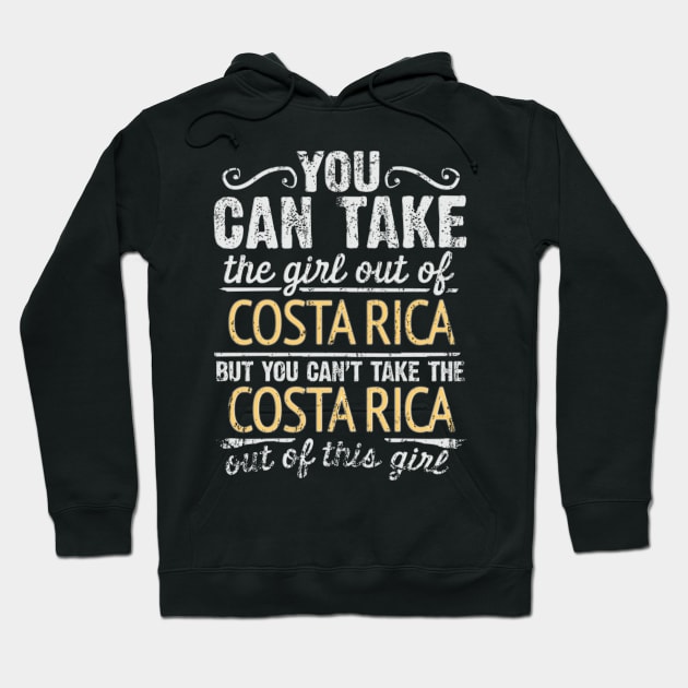 You Can Take The Girl Out Of Costa Rica But You Cant Take The Costa Rica Out Of The Girl Design - Gift for Costa Rican With Costa Rica Roots Hoodie by Country Flags